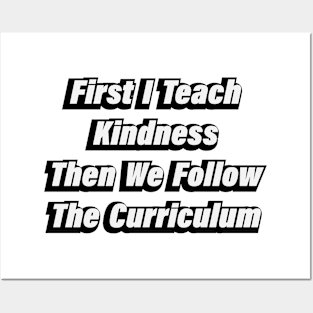 First I Teach Kindness Then We Follow The Curriculum Posters and Art